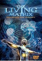 The Living Matrix - Heilweisen der Zukunft