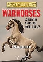 Warhorses - Converting And Painting Model Horses