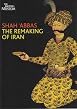 Shah 'Abbas - The Remaking Of Iran