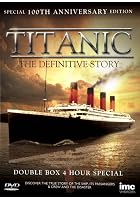 Titanic - The Definitive Story - Special 100th Anniversary Edition