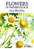 Flowers In Watercolour - Ann Blockley
