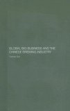 GLOBAL BIG BUSINESS AND THE CHINESE BREWING INDUSTRY (Routledge Studies on the Chinese Economy)