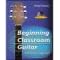 Beginning Classroom Guitar: A Musician's Approach