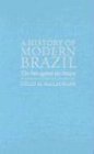 A History of Modern Brazil: The Past Against the Future (Latin American Silhouettes)