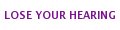 LoseYourHearing