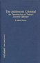The Adolescent Criminal: An Examination of Today's Juvenile Offender