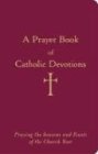 A Prayer Book of Catholic Devotions: Praying the Seasons and Feasts of the Church Year