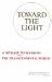 Toward the Light: A Message to Mankind from the Transcendental World
