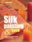 Silk Painting and Batik: Inspired and Decorative Projects to Make for the Home