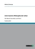 Ernst Cassirers Philosophie der Kultur: Der Mensch seine Natur und Kultur