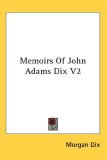 Memoirs of John Adams Dix V2