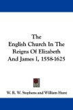 The English Church In The Reigns Of Elizabeth And James I, 1558-1625