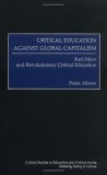 Critical Education Against Global Capitalism: Karl Marx and Revolutionary Critical Education (Critical Studies in Education and Culture Series)