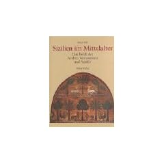 Sizilien im Mittelalter. Das Reich der Araber, Normannen und Staufer