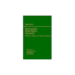 Managing Strategic Change: Technical, Political and Cultural Dynamics (Wiley Series on Organizational Assessment and Change)