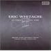 Eric Whitacre: The Complete A Cappella Works, 1991-2001