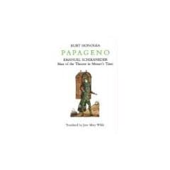 Papageno: Emanuel Schikaneder: Man of the Theater in Mozart's Time: Emanuel Schikaneder - Man of the Theatre in Mozart's Time