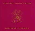  - Who Wants to Live Forever/Friends Will Be Friends