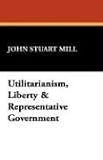 Utilitarianism, Liberty & Representative Government