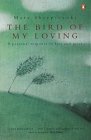 The Bird of My Loving
 A Personal Response to Loss and Grief,
Mary Sheepshanks