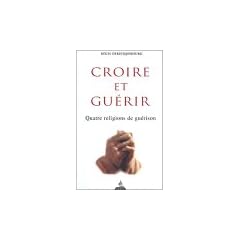 Croire et gu�rir : Quatre religions de gu�rison