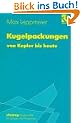 Kugelpackungen von Kepler bis heute: Eine Einf�hrung f�r Sch�ler, Studenten und Lehrer