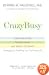 CrazyBusy: Overstretched, Overbooked, and About to Snap! Strategies for Handling Your Fast-Paced Life