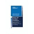 Praxis der Familienmediation: Typische Probleme mit Fallbeispielen und Formularen bei Trennung und Scheidung