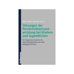 St�rungen der Pers�nlichkeitsentwicklung bei Kindern und Jugendlichen: Ein integrativer Ansatz f�r die psychotherapeutische und sozialp�dagogische Praxis