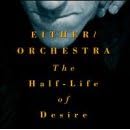 The Half-Life of Desire by Either/Orchestra