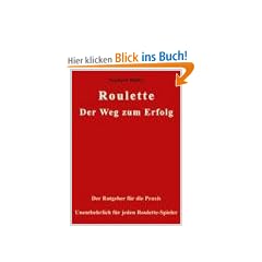 Roulette. Der Weg zum Erfolg: Der Ratgeber f�r die Praxis. Unentbehrlich f�r jeden Roulette-Spieler