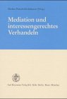 Mediation und interessengerechtes Verhandeln - Kai Mielke, Katharina Pietsch, Thomas Abeltshauser