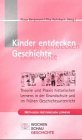 Kinder entdecken Geschichte: Theorie und Praxis historischen Lernens in der Grundschule und im frühen Unterricht