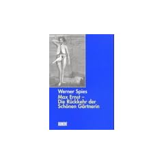 Max Ernst 1950-1970. Die R�ckkehr der Sch�nen G�rtnerin