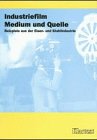 Industriefilm, Medium und Quelle - Manfred Rasch, Karl-Peter Ellerbrock, Renate K&ouml;hne-Lindenlaub