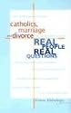 Catholics, Marriage and Divorce: Real People, Real Questions