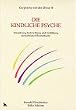 Die kindliche Psyche. Entstehung, Entwicklung und Entfaltung menschlichen Bewusstseins