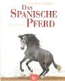 Das Spanische Pferd: Pura Raza Espanola - Tradition und Reitweisen - Zucht und Haltung - Katharina von der Leyen