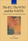 The EU, the WTO and the NAFTA: Towards a Common Law of International Trade: EU, the WTO and the NAFTA - Towards Common Law of International Trade Vol ... Courses of the Academy of European Law)
