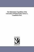 The Babylonian Expedition of the University of Pennsylvania. Series A: . Cuneiform Text.