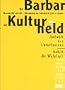 Der Barbar als Kulturheld: Wie man wird, was man nicht ist. F�r eine �sthetik des Unterlassens. Gesammelte Schriften 1992 - 2002