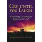 Cry Until You Laugh: Comforting Guidance for Coping with Grief