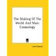 The Making Of The World And Man: Cosmology by  Lewis Spence
