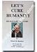 Let's Cure Humanity Book