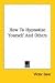 How to Hypnotize Yourself and Others