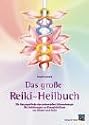 Das gro&szlig;e Reiki-Heilbuch: Die Hausapotheke der universellen Lebensenergie. Mit Anleitungen zur Energieheilung von K&ouml;rper und Geist