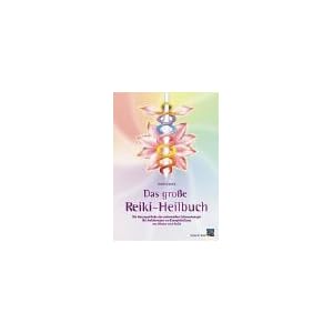 Das gro�e Reiki-Heilbuch: Die Hausapotheke der universellen Lebensenergie. Mit Anleitungen zur Energieheilung von K�rper und Geist