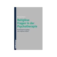Religi�se Fragen in der Psychotherapie: Psychologische Zug�nge zu Religiosit�t und Spiritualit�t