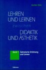 Lehren und Lernen zwischen Didaktik und &Auml;sthetik, 3 Bde., Bd.1, &Auml;sthetische Erfahrung und Lernen