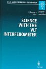 Science With the Vlt Interferometer: Proceedings of the Eso Workshop Held at Garching, Germany, 18-21 Jun 1996 (Eso Astrophysics Symposia)